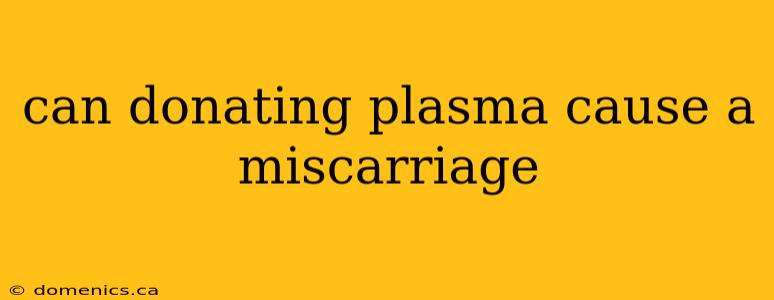 can donating plasma cause a miscarriage