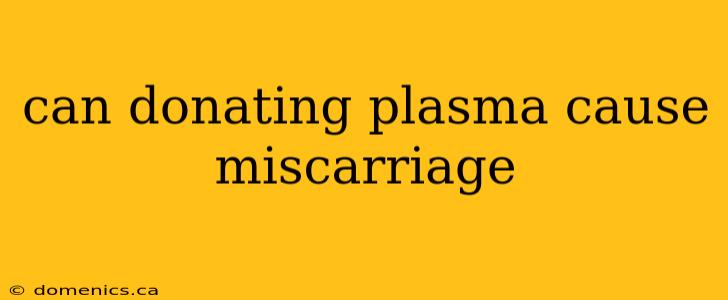 can donating plasma cause miscarriage