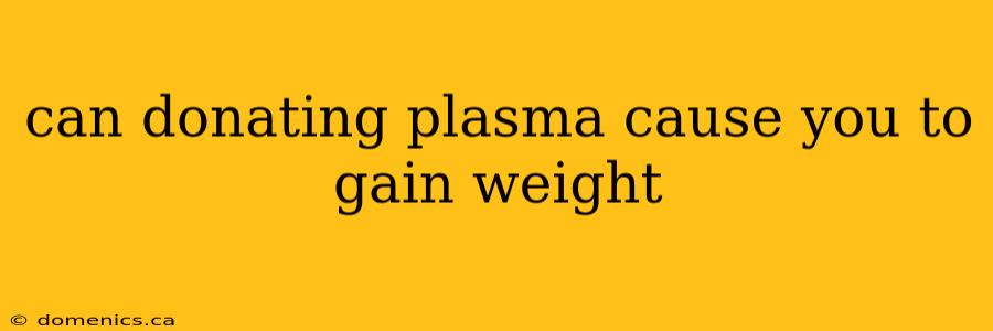 can donating plasma cause you to gain weight