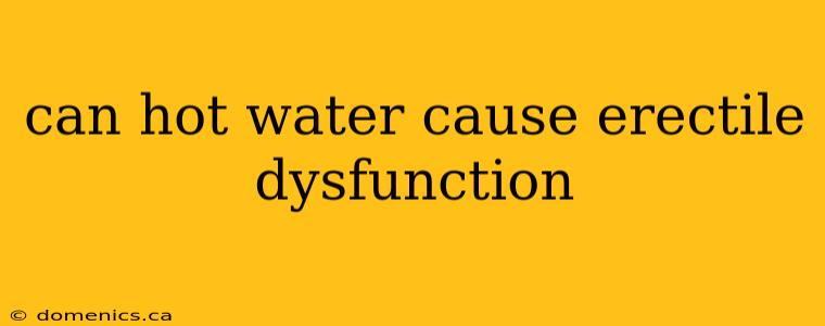 can hot water cause erectile dysfunction