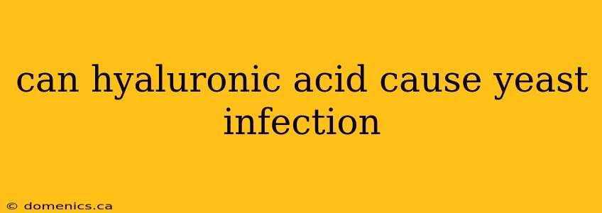 can hyaluronic acid cause yeast infection