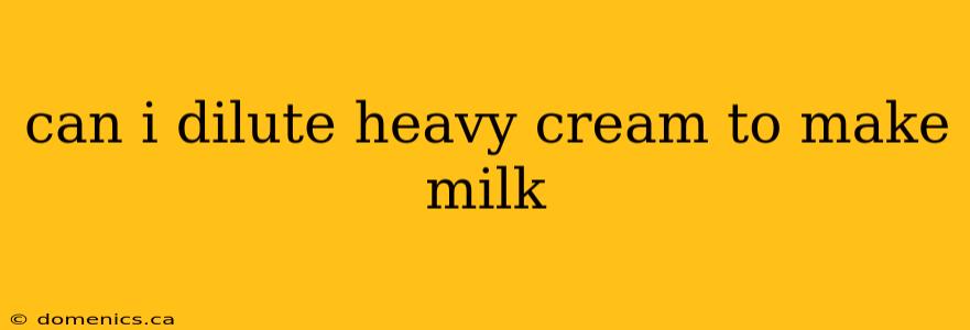 can i dilute heavy cream to make milk