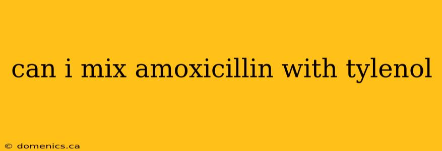 can i mix amoxicillin with tylenol