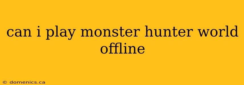 can i play monster hunter world offline