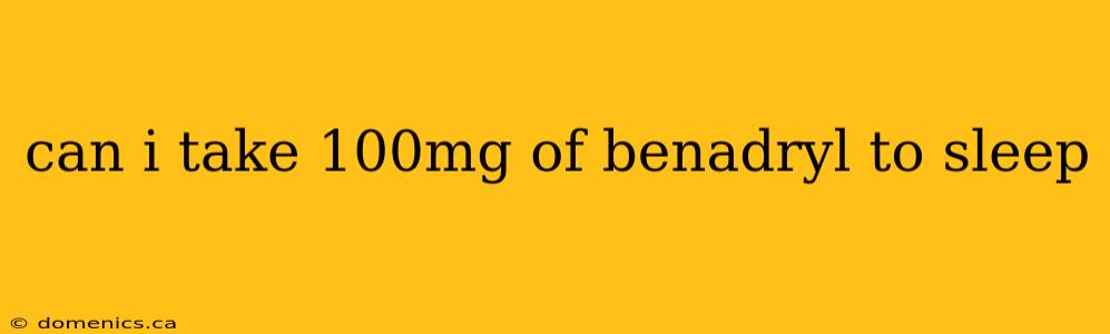 can i take 100mg of benadryl to sleep