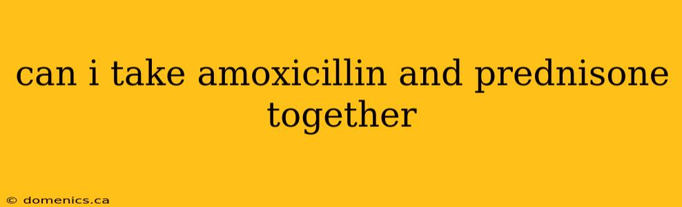 can i take amoxicillin and prednisone together