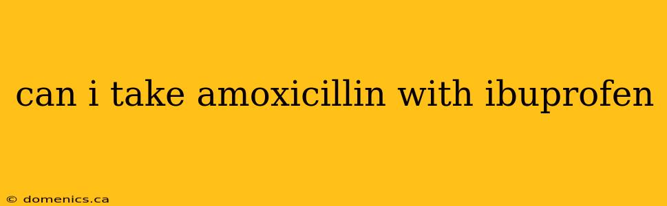 can i take amoxicillin with ibuprofen