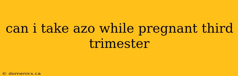 can i take azo while pregnant third trimester