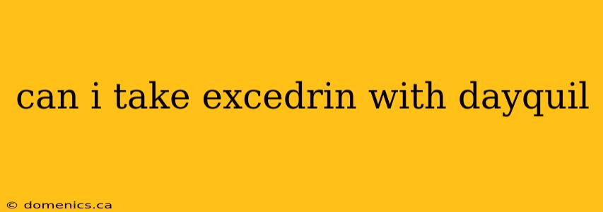 can i take excedrin with dayquil