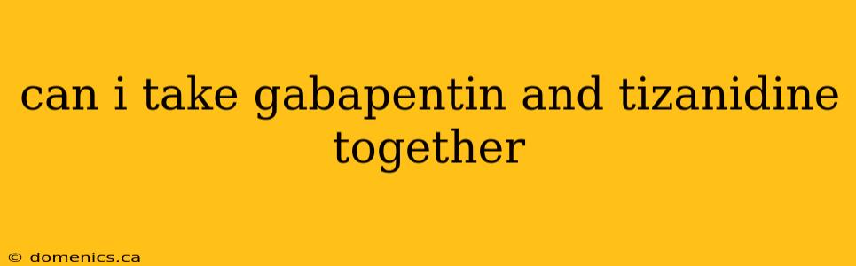 can i take gabapentin and tizanidine together