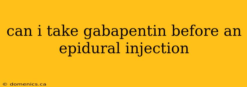 can i take gabapentin before an epidural injection