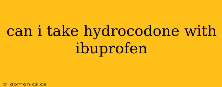 can i take hydrocodone with ibuprofen