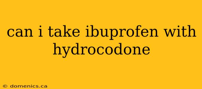 can i take ibuprofen with hydrocodone