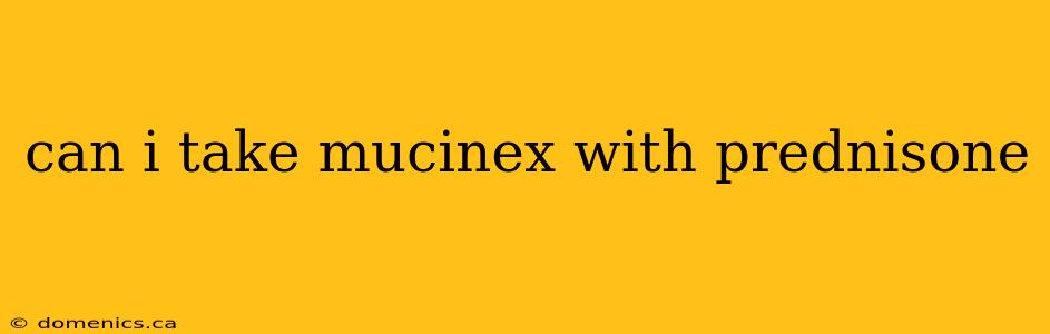 can i take mucinex with prednisone