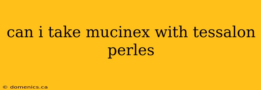can i take mucinex with tessalon perles