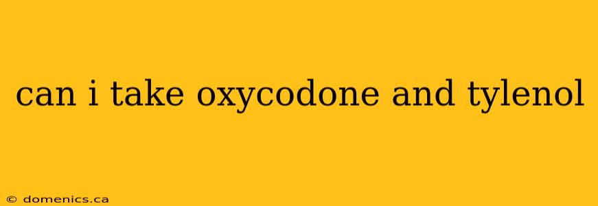 can i take oxycodone and tylenol