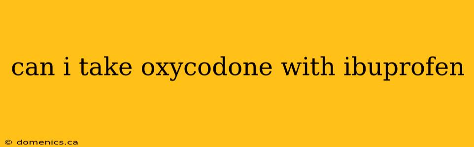 can i take oxycodone with ibuprofen