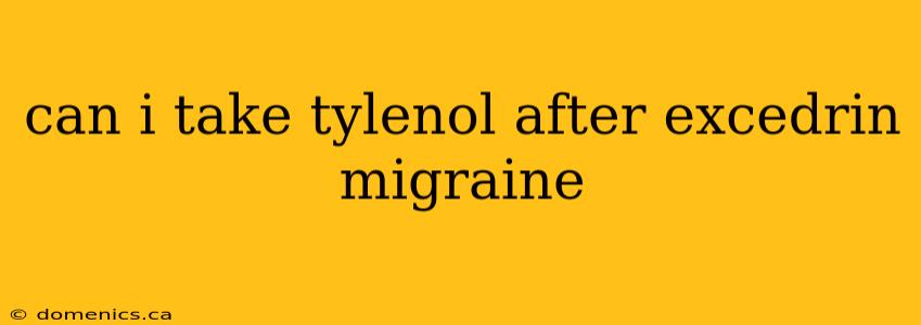 can i take tylenol after excedrin migraine