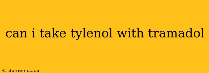 can i take tylenol with tramadol