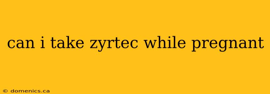 can i take zyrtec while pregnant