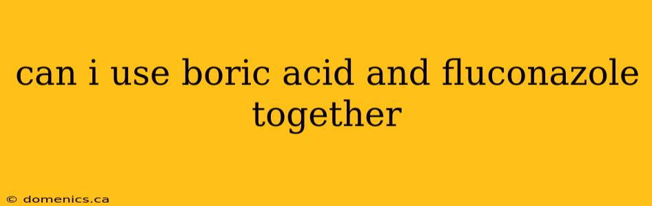 can i use boric acid and fluconazole together