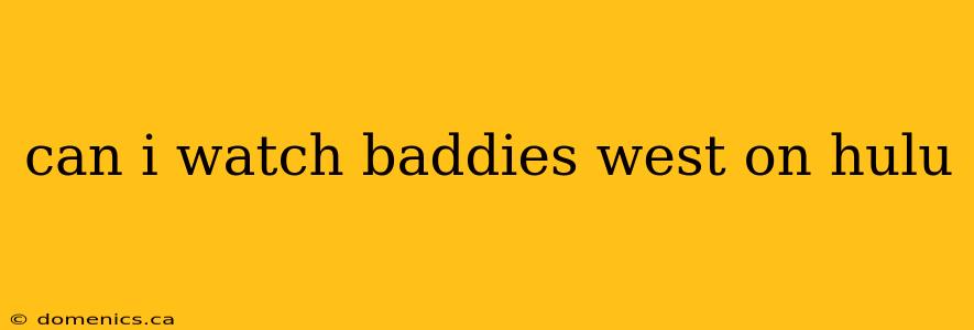 can i watch baddies west on hulu