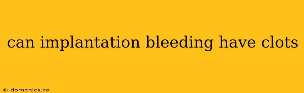 can implantation bleeding have clots