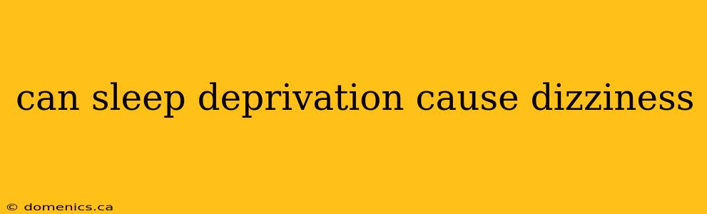 can sleep deprivation cause dizziness
