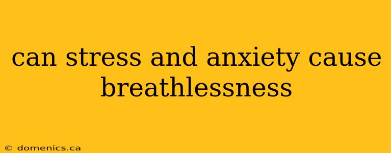 can stress and anxiety cause breathlessness