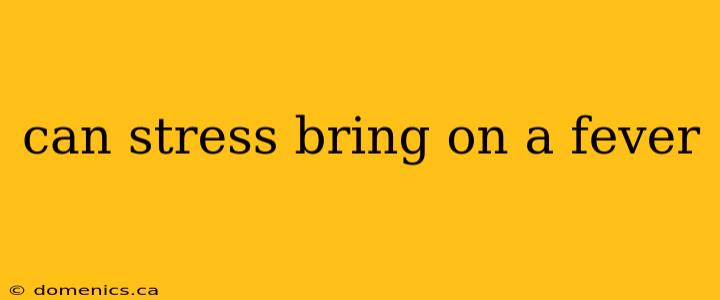 can stress bring on a fever