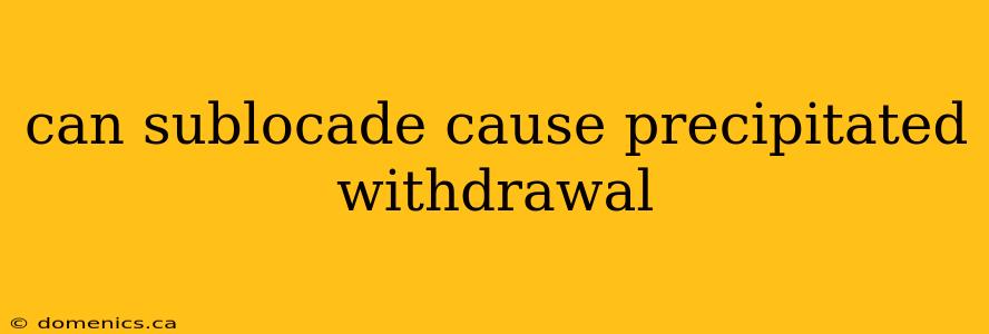 can sublocade cause precipitated withdrawal