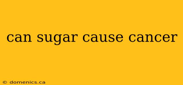 can sugar cause cancer