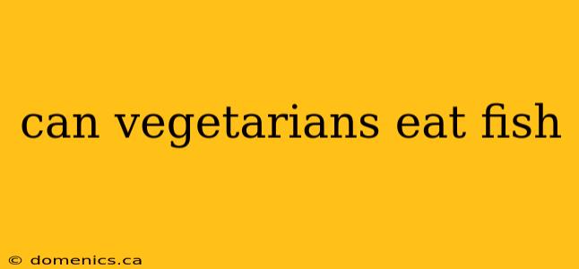 can vegetarians eat fish