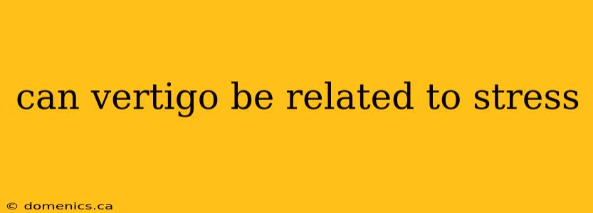 can vertigo be related to stress