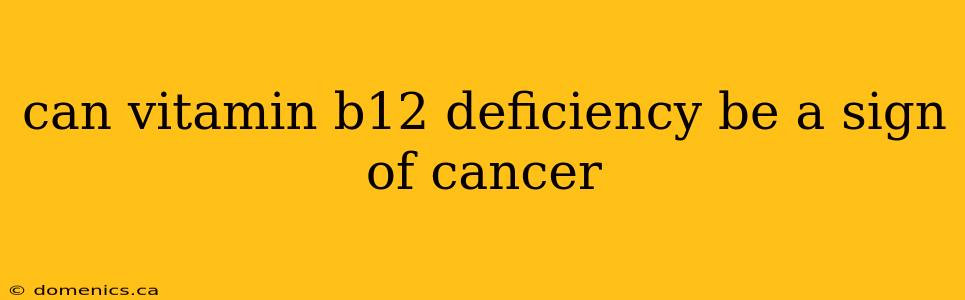 can vitamin b12 deficiency be a sign of cancer