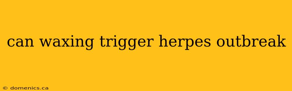 can waxing trigger herpes outbreak