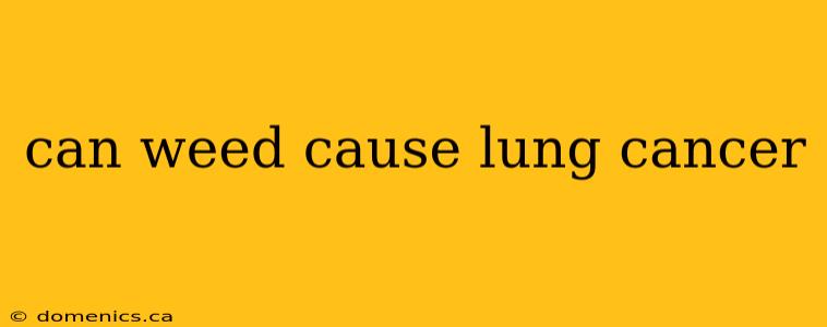 can weed cause lung cancer