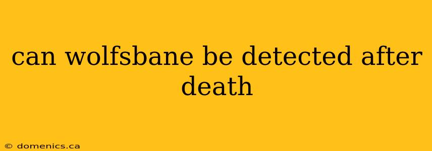 can wolfsbane be detected after death