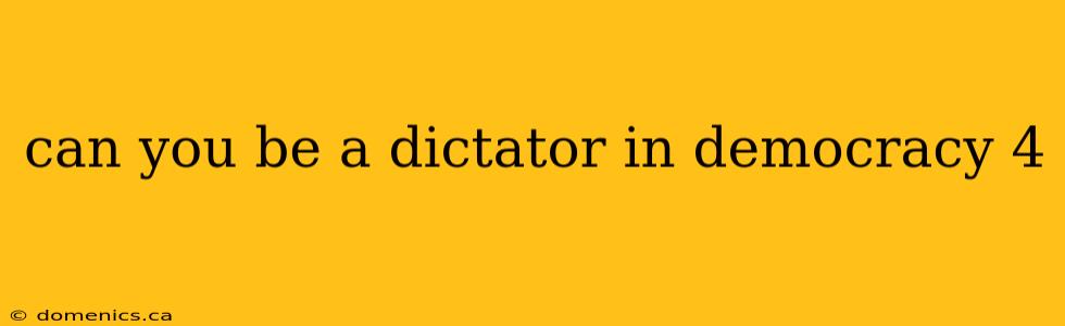 can you be a dictator in democracy 4