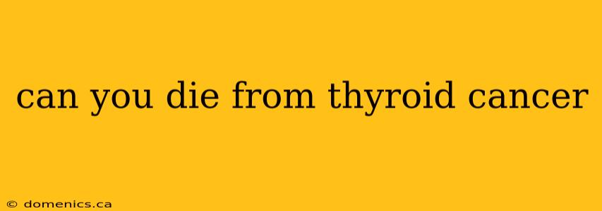 can you die from thyroid cancer