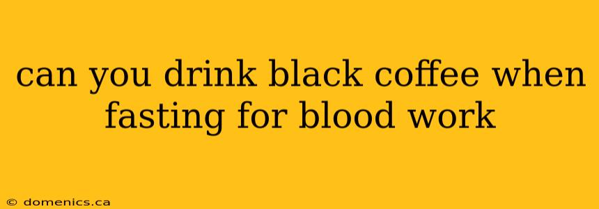 can you drink black coffee when fasting for blood work