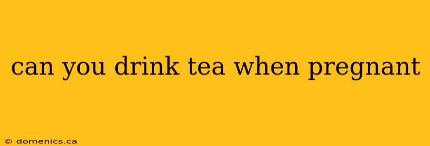 can you drink tea when pregnant