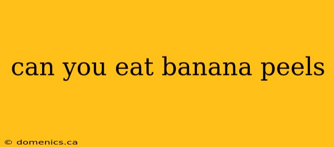 can you eat banana peels