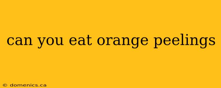 can you eat orange peelings