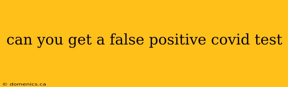 can you get a false positive covid test