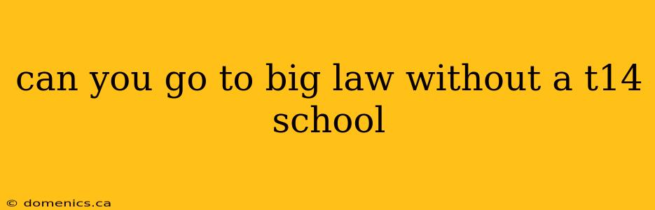 can you go to big law without a t14 school