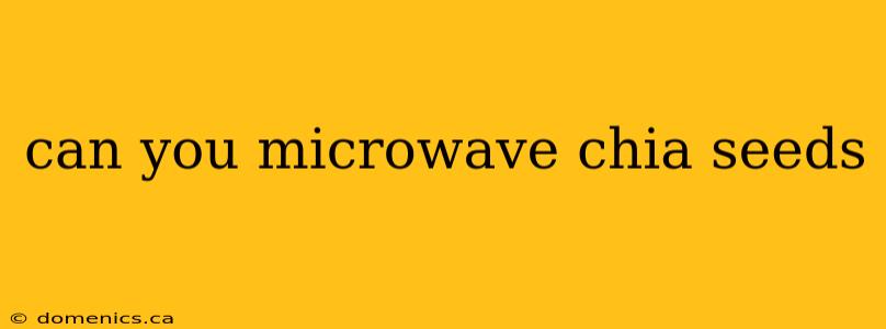 can you microwave chia seeds