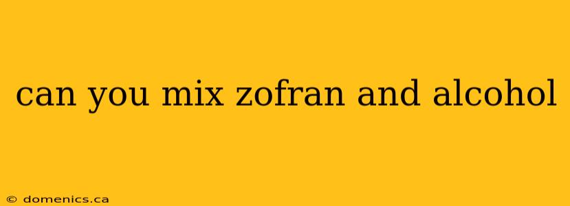 can you mix zofran and alcohol