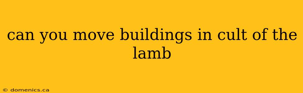 can you move buildings in cult of the lamb