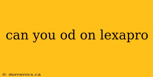 can you od on lexapro